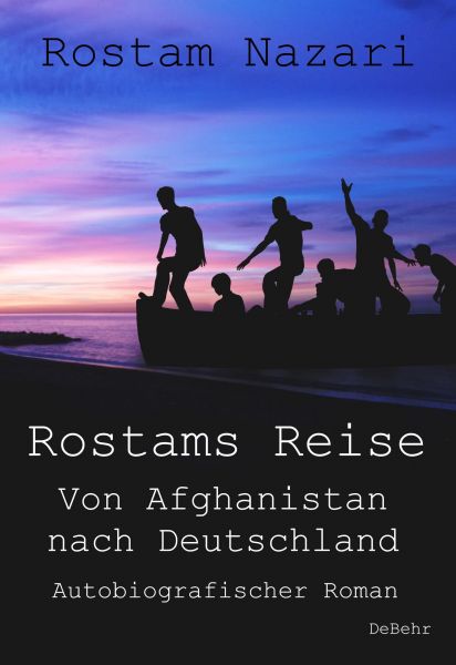 Rostams Reise - Von Afghanistan nach Deutschland - Autobiografischer Roman