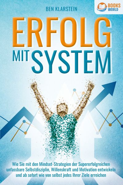 ERFOLG MIT SYSTEM: Wie Sie mit den Mindset-Strategien der Supererfolgreichen unfassbare Selbstdiszip