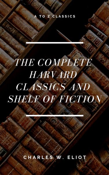 The Complete Harvard Classics and Shelf of Fiction (A to Z Classics)