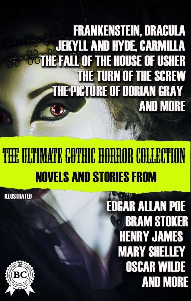 The Ultimate Gothic Horror Collection: Novels and Stories from Edgar Allan Poe; Bram Stoker, Henry J