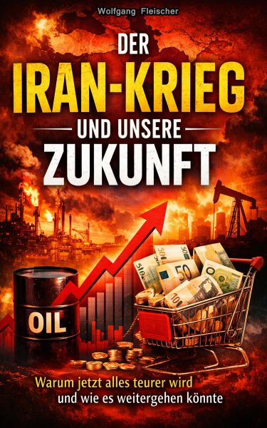 Der Iran-Krieg und unsere Zukunft: Warum alles teurer wird