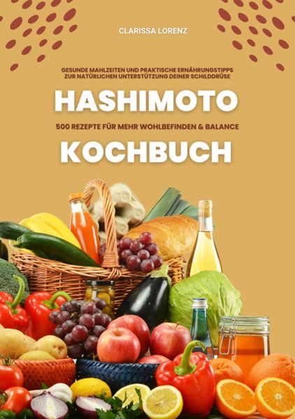 Hashimoto Kochbuch: 500 Rezepte für mehr Wohlbefinden und Balance (Gesunde Mahlzeiten und praktische