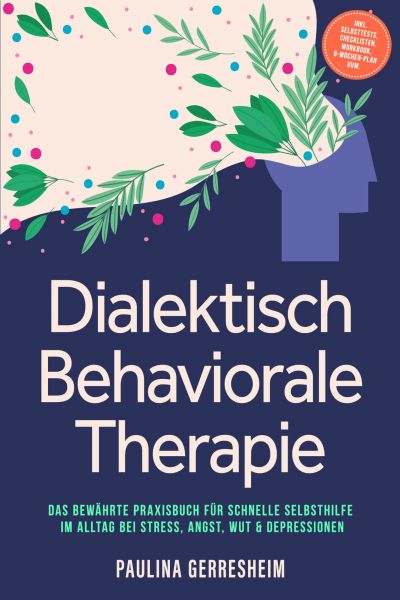 Dialektisch Behaviorale Therapie (DBT): Das bewährte Praxisbuch für schnelle Selbsthilfe im Alltag b