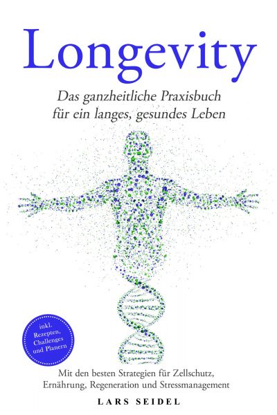 Longevity: Das ganzheitliche Praxisbuch für ein langes, gesundes Leben – Mit den besten Strategien f