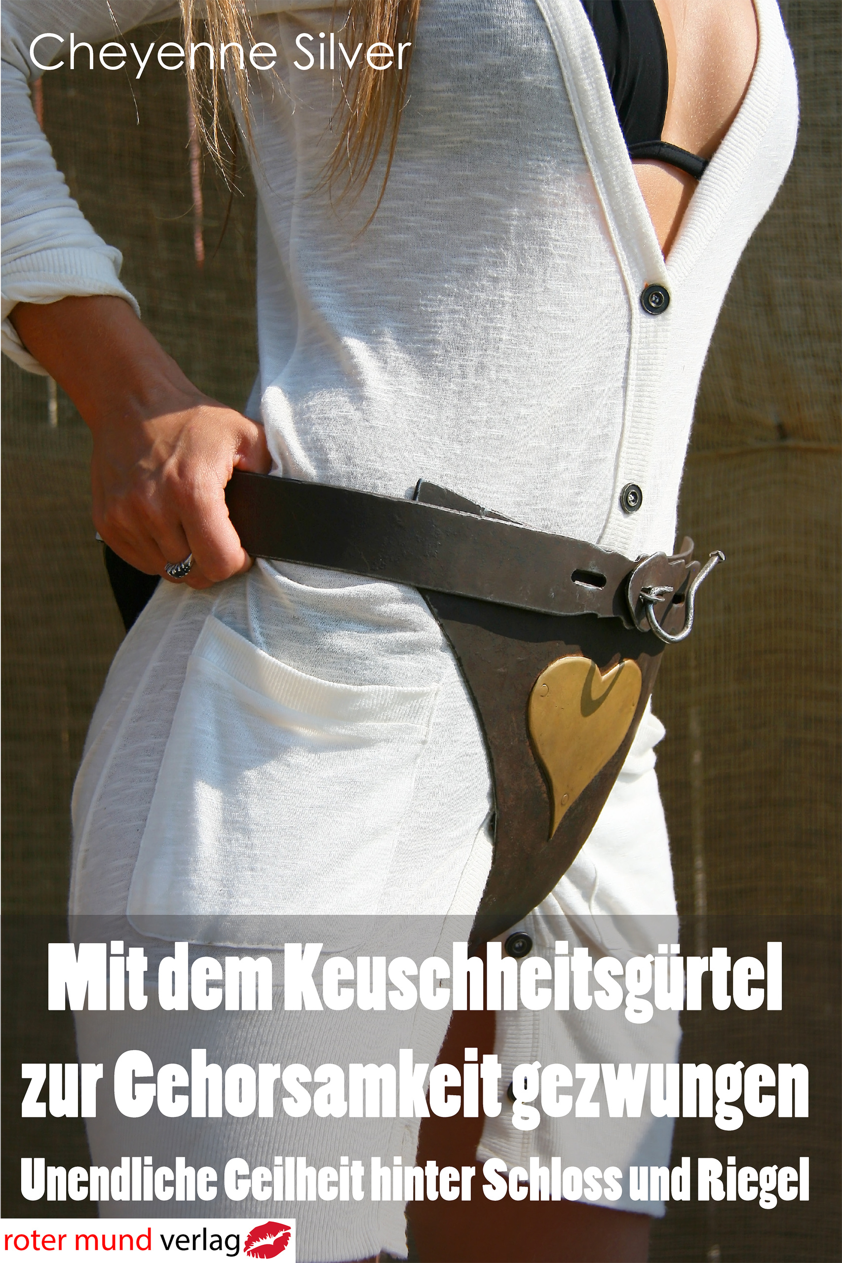 Mit dem Keuschheitsgürtel zur Gehorsamkeit gezwungen (Cheyenne Silver -  roter mund verlag)