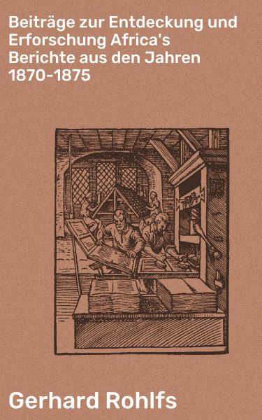 Beiträge zur Entdeckung und Erforschung Africa's Berichte aus den Jahren 1870-1875