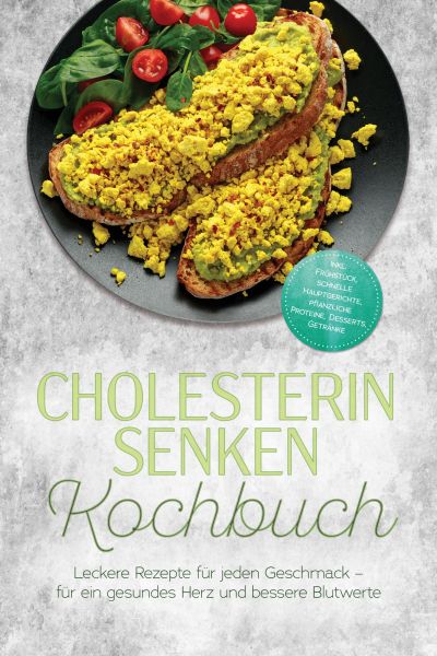 Cholesterin senken Kochbuch: Leckere Rezepte für jeden Geschmack – für ein gesundes Herz und bessere