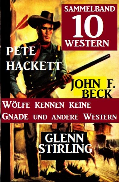 Sammelband 10 Western: Wölfe kennen keine Gnade und andere Western