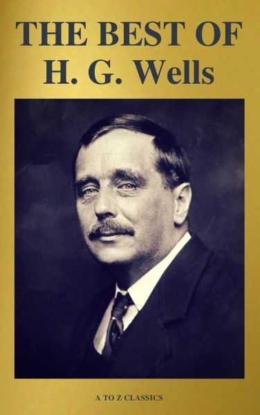THE BEST OF H. G. Wells (The Time Machine The Island of Dr. Moreau The Invisible Man The War of the