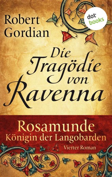 Rosamunde - Königin der Langobarden - Roman 4: Die Tragödie von Ravenna