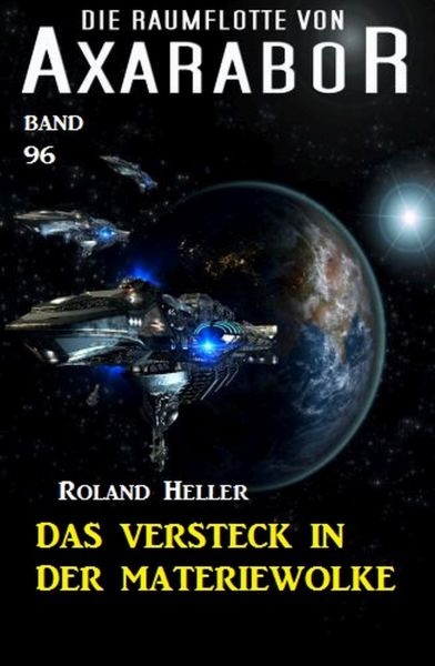 Die Raumflotte von Axarabor - Band 96: Das Versteck in der Materiewolke