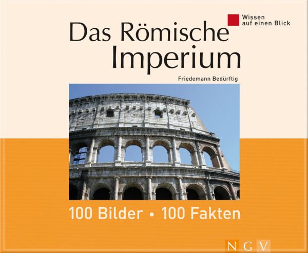 Das Römische Imperium: 100 Bilder - 100 Fakten
