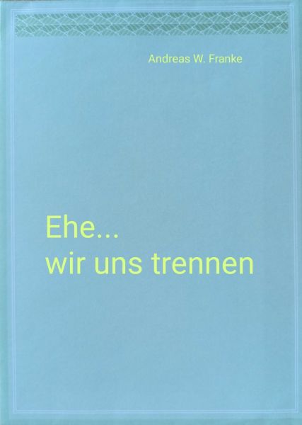 Ehe...wir uns trennen