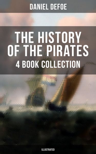 THE HISTORY OF THE PIRATES - 4 Book Collection (Illustrated)