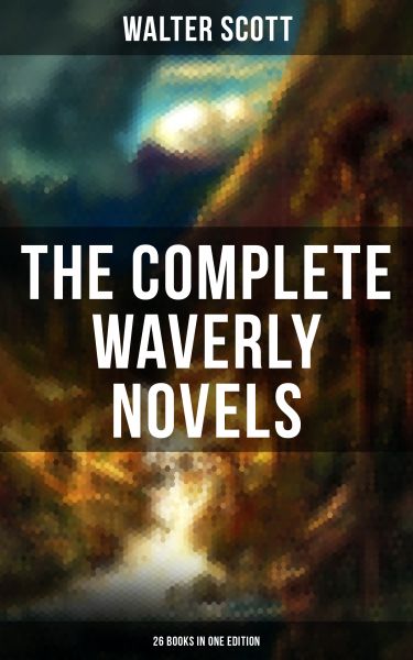 THE COMPLETE WAVERLY NOVELS (26 Books in One Edition)