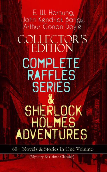 COLLECTOR'S EDITION – COMPLETE RAFFLES SERIES & SHERLOCK HOLMES ADVENTURES: 60+ Novels & Stories in