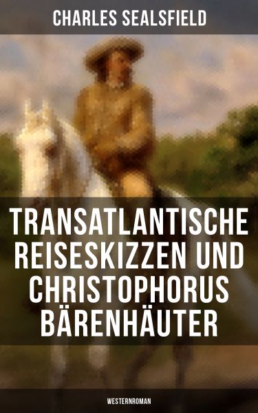 Transatlantische Reiseskizzen und Christophorus Bärenhäuter (Westernroman)