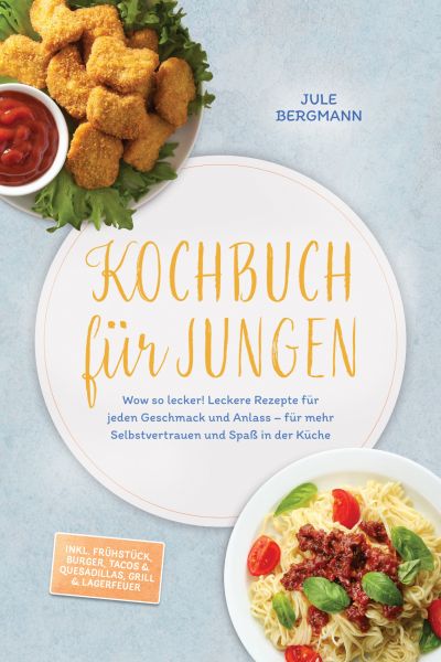 Kochbuch für Jungen: Wow so lecker! Leckere Rezepte für jeden Geschmack und Anlass – für mehr Selbst
