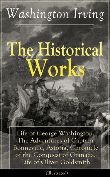 The Historical Works of Washington Irving: Life of George Washington, The Adventures of Captain Bonn