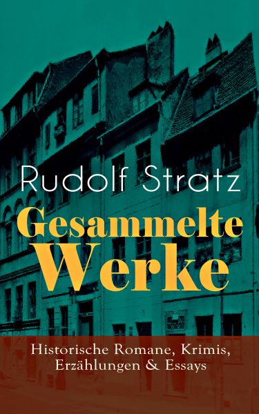 Gesammelte Werke: Historische Romane, Krimis, Erzählungen & Essays