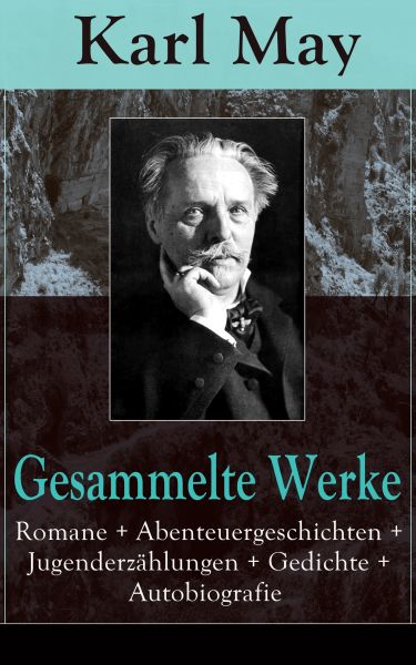 Gesammelte Werke: Romane + Abenteuergeschichten + Jugenderzählungen + Gedichte + Autobiografie