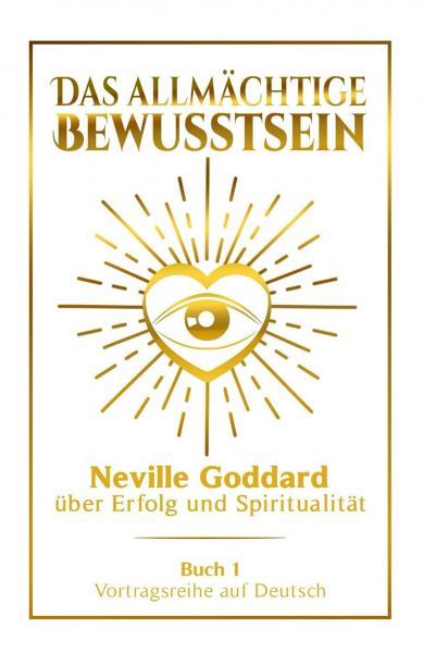 Das allmächtige Bewusstsein - Neville Goddard über Erfolg und Spiritualität: Vortragsreihe auf Deuts