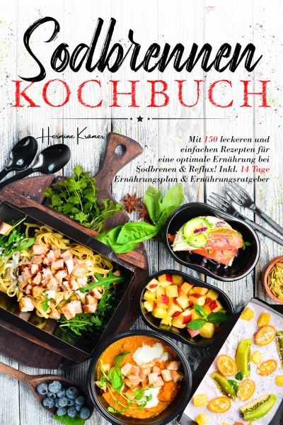 Sodbrennen Kochbuch – 150 bekömmliche Rezepte für eine magenfreundliche Ernährung bei Sodbrennen und