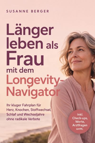 Länger leben als Frau mit dem Longevity-Navigator: Ihr kluger Fahrplan für Herz, Knochen, Stoffwechs