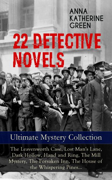 22 DETECTIVE NOVELS - Ultimate Mystery Collection: The Leavenworth Case, Lost Man's Lane, Dark Hollo