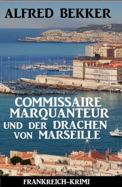 Commissaire Marquanteur und der Drachen von Marseille: Frankreich Krimi