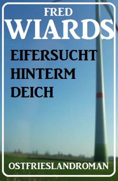 Eifersucht hinterm Deich: Ostfrieslandroman