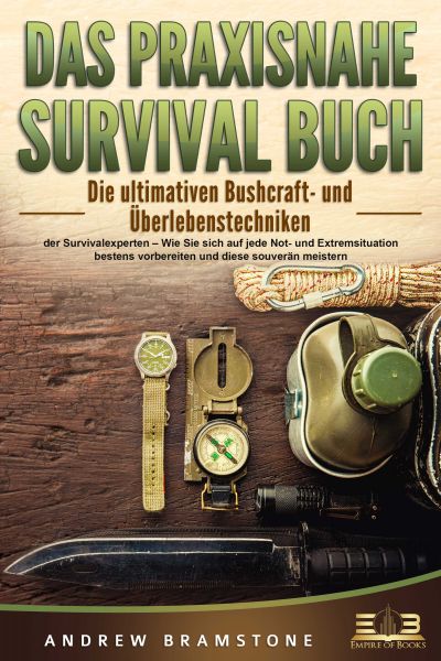 DAS PRAXISNAHE SURVIVAL BUCH: Die ultimativen Bushcraft- und Überlebenstechniken der Survivalexperte