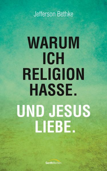 Warum ich Religion hasse. Und Jesus liebe.