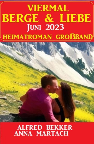 Viermal Berge und Liebe Juni 2023: Heimatroman Großband