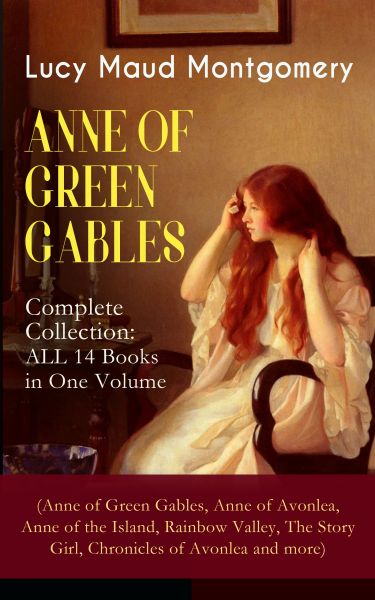 ANNE OF GREEN GABLES - Complete Collection: ALL 14 Books in One Volume (Anne of Green Gables, Anne o