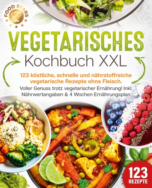 Vegetarisches Kochbuch XXL: 123 köstliche, schnelle und nährstoffreiche vegetarische Rezepte ohne Fl