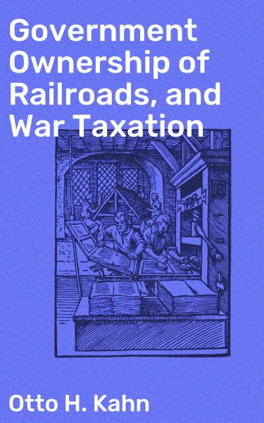 Government Ownership of Railroads, and War Taxation