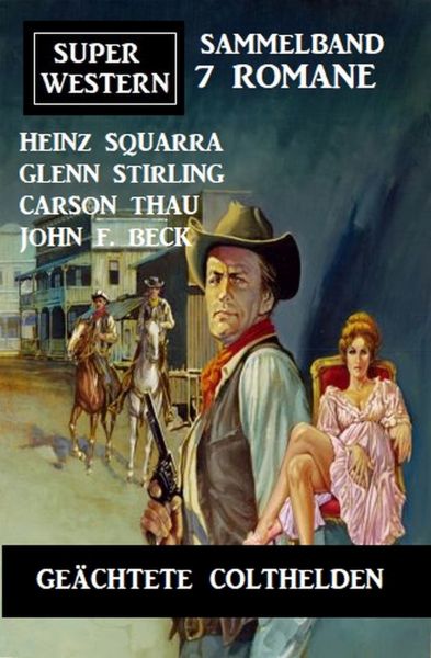 Geächtete Colthelden: Super Western Sammelband 7 Romane