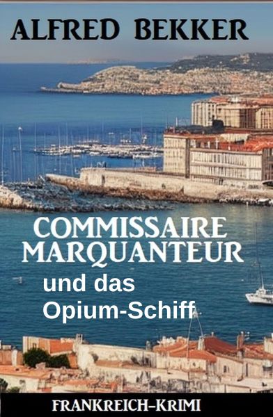 Commissaire Marquanteur und das Opium-Schiff : Frankreich-Krimi