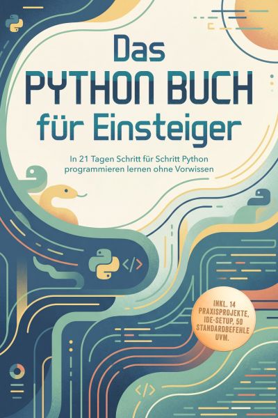 Das Python Buch für Einsteiger: In 21 Tagen Schritt für Schritt Python programmieren lernen ohne Vor