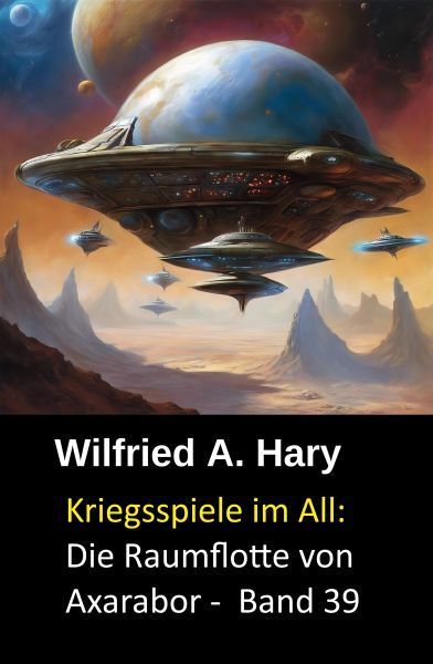 Kriegsspiele im All: Die Raumflotte von Axarabor - Band 39