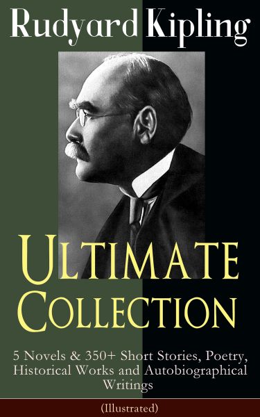 Rudyard Kipling Ultimate Collection: 5 Novels & 350+ Short Stories, Poetry, Historical Works and Aut