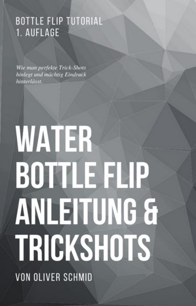 Water Bottle Flip Anleitung & Trickshots: Wie man perfekte Trick-Shots hinlegt und mächtig Eindruck