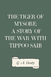 The Tiger of Mysore: A Story of the War with Tippoo Saib