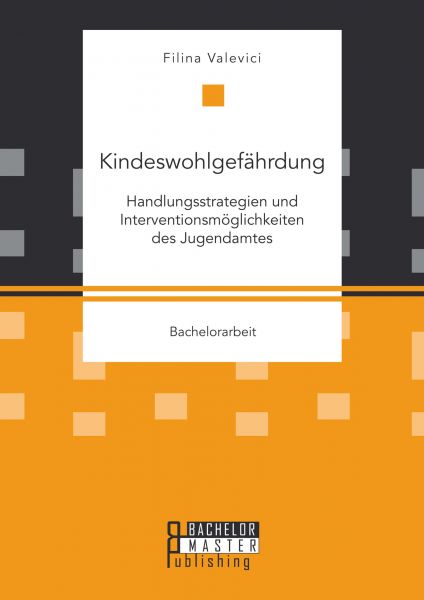 Kindeswohlgefährdung: Handlungsstrategien und Interventionsmöglichkeiten des Jugendamtes
