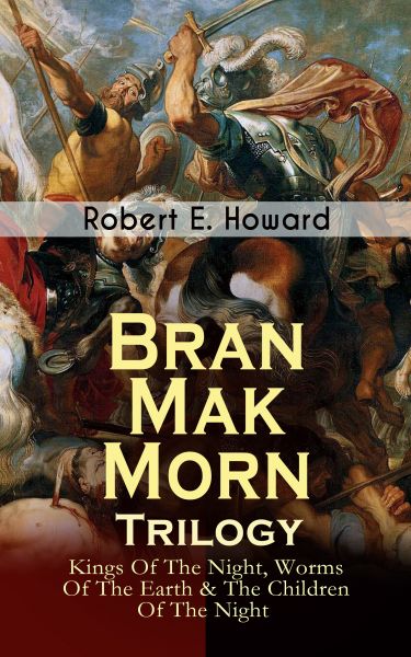 Bran Mak Morn - Trilogy: Kings Of The Night, Worms Of The Earth & The Children Of The Night