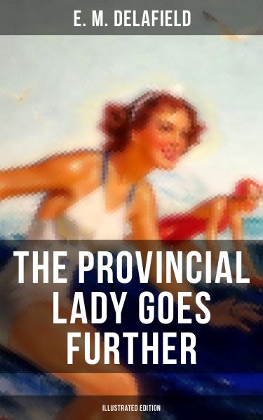 THE PROVINCIAL LADY GOES FURTHER (Illustrated Edition)