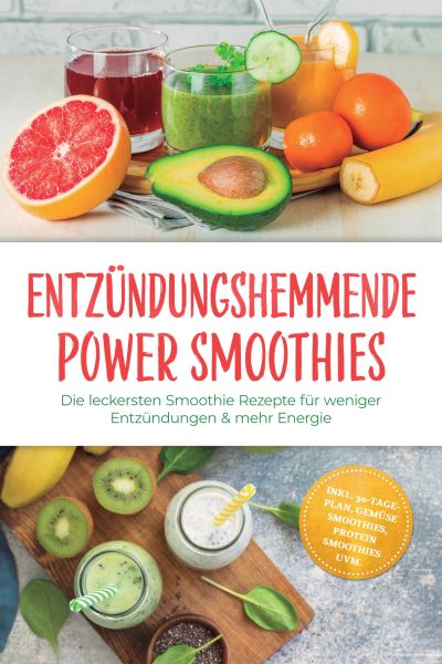 Entzündungshemmende Power Smoothies: Die leckersten Smoothie Rezepte für weniger Entzündungen & mehr