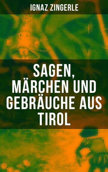 Sagen, Märchen und Gebräuche aus Tirol