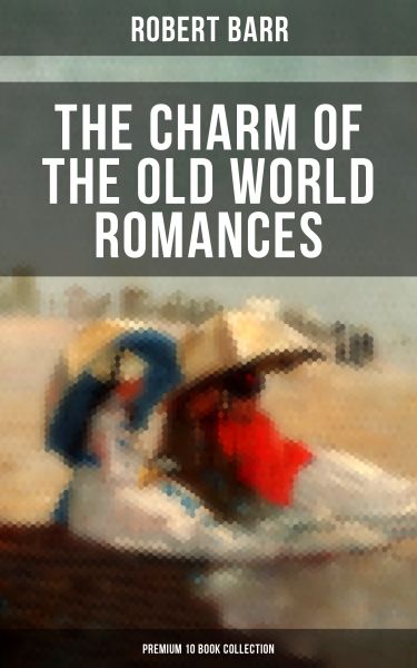 THE CHARM OF THE OLD WORLD ROMANCES – Premium 10 Book Collection